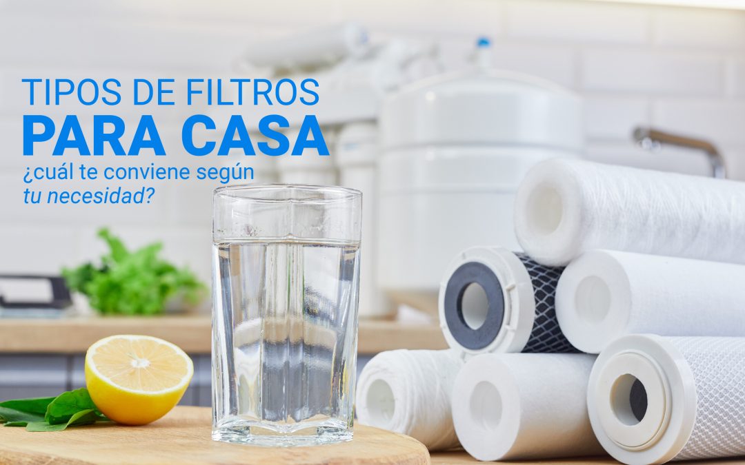 Tipos de filtros de agua para casa: cuál te conviene según tu necesidad