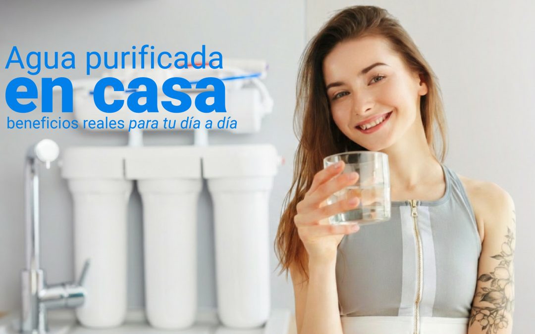 Agua purificada en casa: beneficios reales para tu día a día